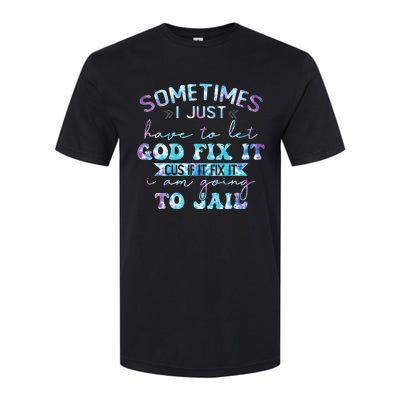 Sometimes I Just Have To Let God Fix It Funny Sarcastic Softstyle CVC T-Shirt