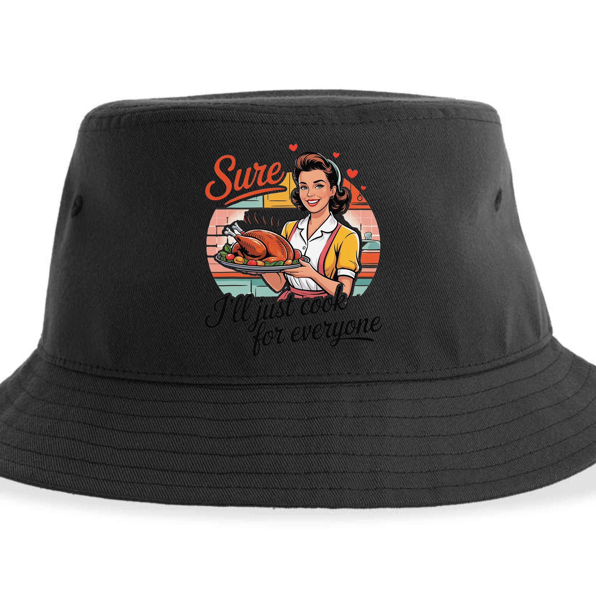 Sure Ill Just Cook For Everyone Funny Mothers Day Quote Sustainable Bucket Hat