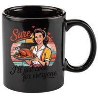 Sure Ill Just Cook For Everyone Funny Mothers Day Quote 11oz C Handle Ceramic Mug