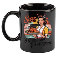 Sure Ill Just Cook For Everyone Funny Mothers Day Quote 11oz C Handle Ceramic Mug