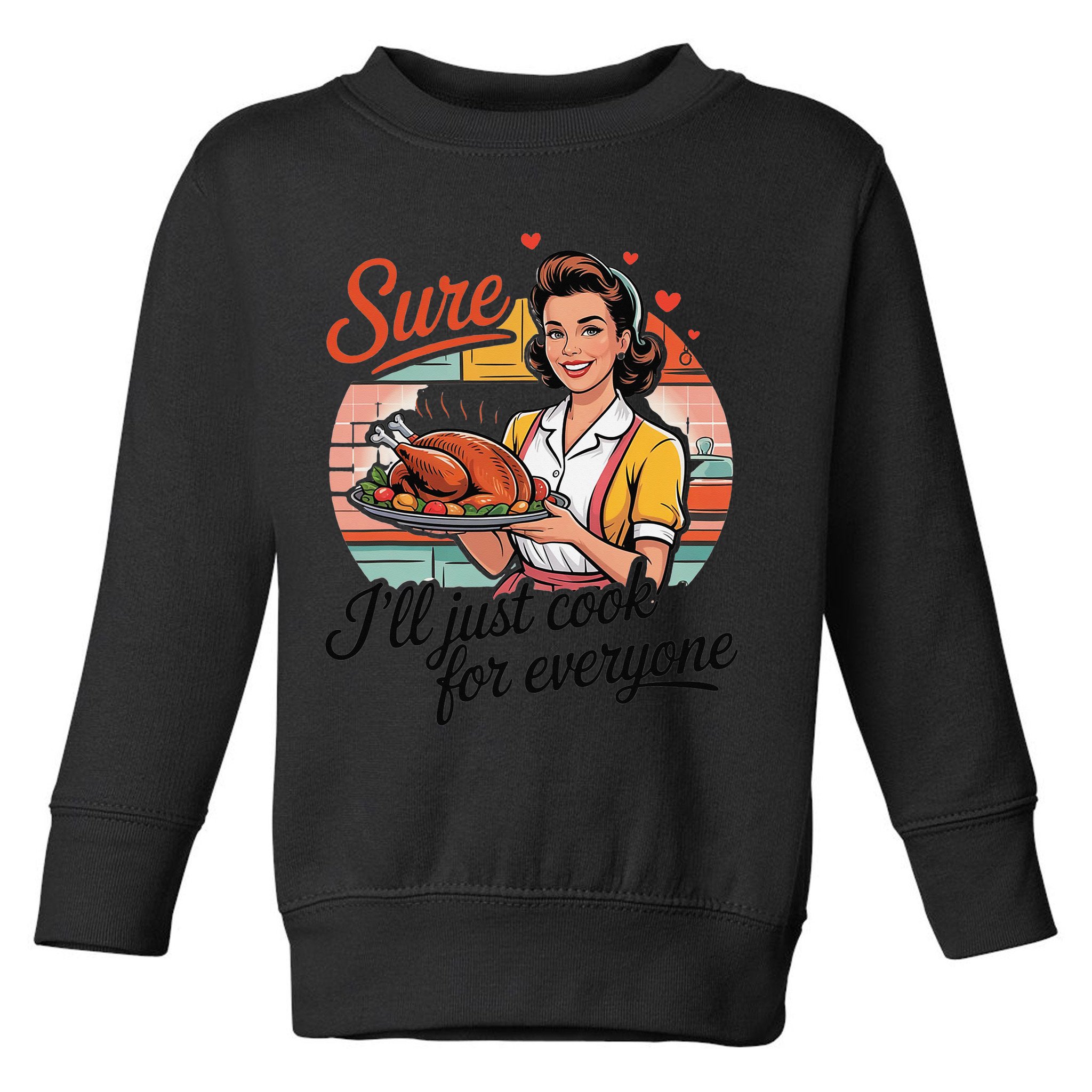 Sure Ill Just Cook For Everyone Funny Mothers Day Quote Toddler Sweatshirt