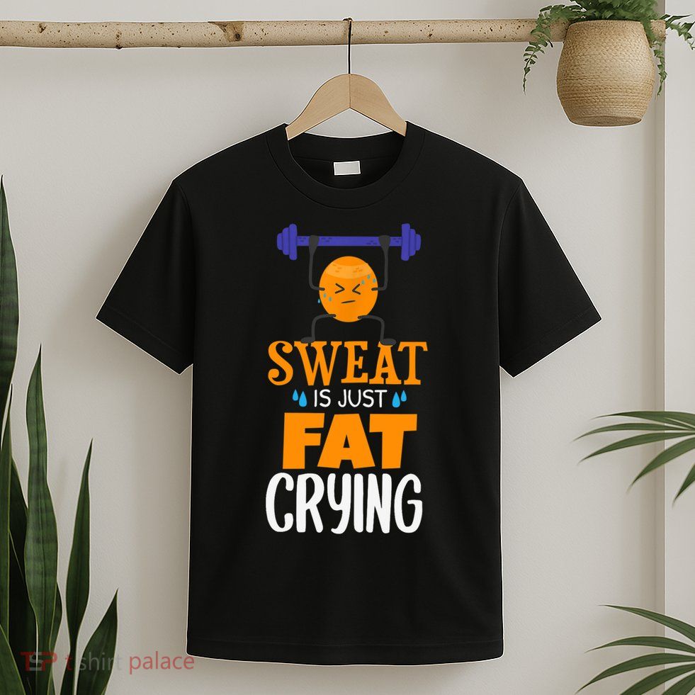 Sweat Is Just Fat Crying! Funny gym workout T-Shirt