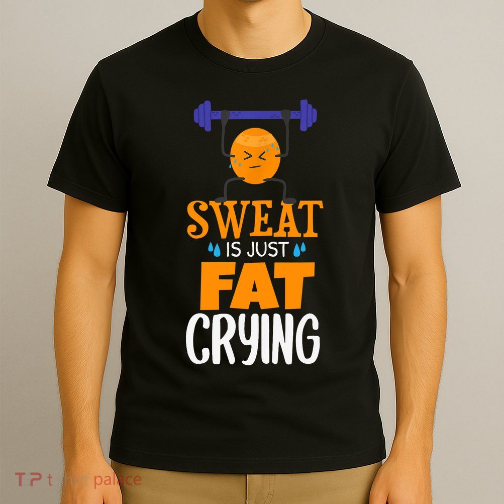Sweat Is Just Fat Crying! Funny gym workout T-Shirt