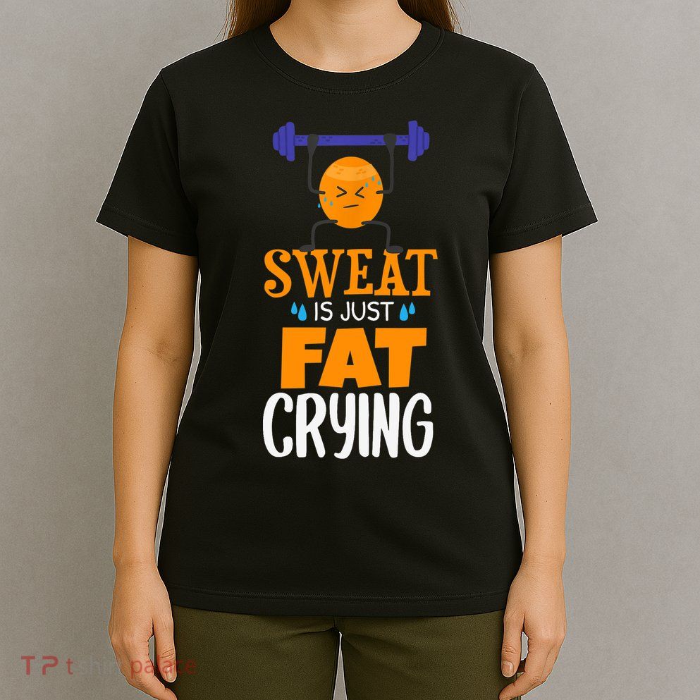 Sweat Is Just Fat Crying! Funny gym workout T-Shirt
