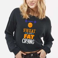 Sweat Is Just Fat Crying! Funny gym workout Cropped Pullover Crew