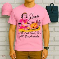 Sure ILl Just Cook For All You Asshole Lady T-Shirt