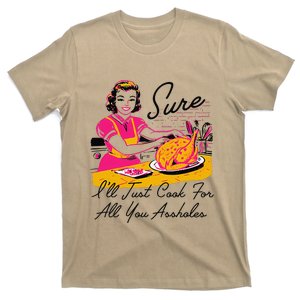 Sure ILl Just Cook For All You Asshole Ladies Thanksgiving T-Shirt