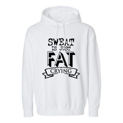 Sweat Is Just Fat Crying Funny Fitness Gym Workout Gift Garment-Dyed Fleece Hoodie