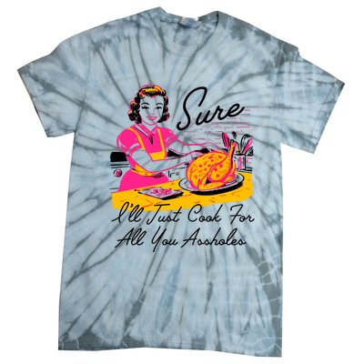 Sure ILl Just Cook For All You Asshole Lady Thanksgiving Tie-Dye T-Shirt