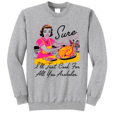 Sure ILl Just Cook For All You Asshole Lady Thanksgiving Tall Sweatshirt