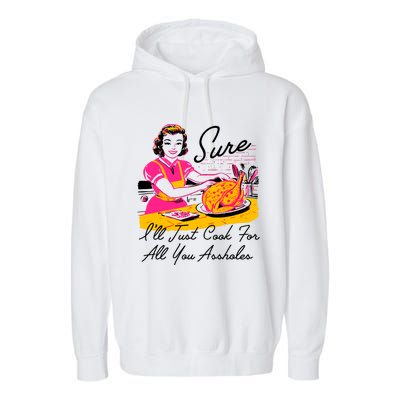 Sure ILl Just Cook For All You Asshole Lady Thanksgiving Garment-Dyed Fleece Hoodie