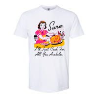 Sure ILl Just Cook For All You Asshole Lady Thanksgiving Softstyle CVC T-Shirt