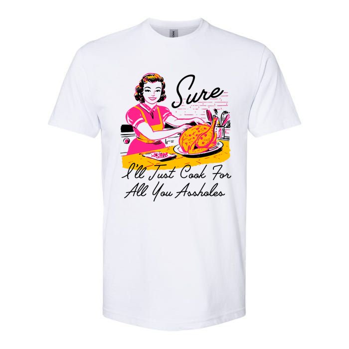 Sure ILl Just Cook For All You Asshole Lady Thanksgiving Softstyle CVC T-Shirt