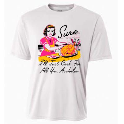 Sure ILl Just Cook For All You Asshole Lady Thanksgiving Cooling Performance Crew T-Shirt