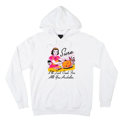 Sure ILl Just Cook For All You Asshole Lady Thanksgiving Hoodie