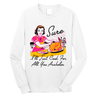 Sure ILl Just Cook For All You Asshole Lady Thanksgiving Long Sleeve Shirt