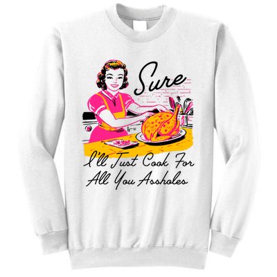 Sure ILl Just Cook For All You Asshole Lady Thanksgiving Sweatshirt