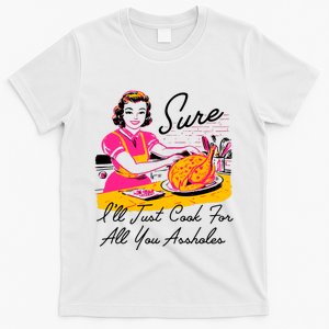 Sure ILl Just Cook For All You Asshole Lady Thanksgiving T-Shirt