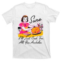 Sure ILl Just Cook For All You Asshole Lady Thanksgiving T-Shirt