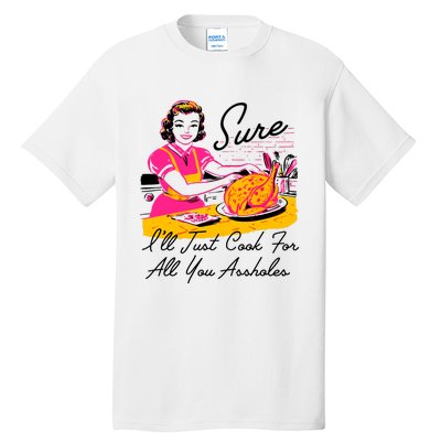 Sure ILl Just Cook For All You Asshole Lady Thanksgiving Tall T-Shirt