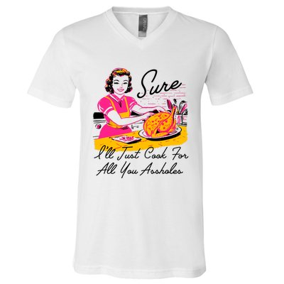 Sure ILl Just Cook For All You Asshole Lady Thanksgiving V-Neck T-Shirt