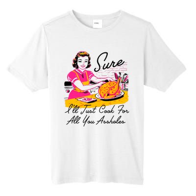 Sure ILl Just Cook For All You Asshole Lady Thanksgiving Tall Fusion ChromaSoft Performance T-Shirt