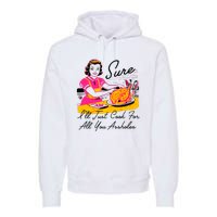 Sure ILl Just Cook For All You Asshole Lady Thanksgiving Premium Hoodie