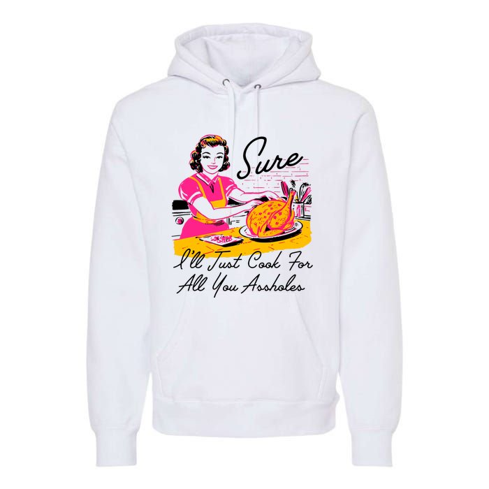 Sure ILl Just Cook For All You Asshole Lady Thanksgiving Premium Hoodie