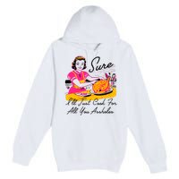 Sure ILl Just Cook For All You Asshole Lady Thanksgiving Premium Pullover Hoodie