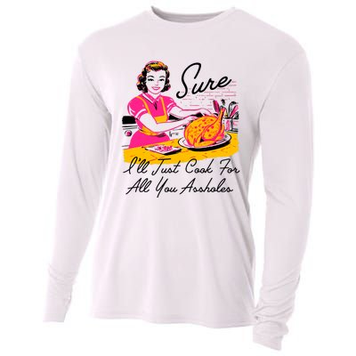 Sure ILl Just Cook For All You Asshole Lady Thanksgiving Cooling Performance Long Sleeve Crew