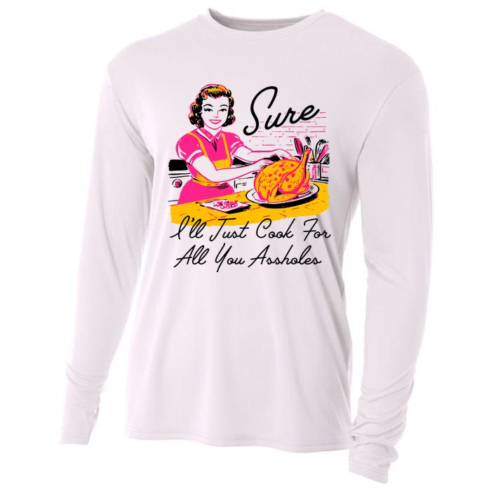 Sure ILl Just Cook For All You Asshole Lady Thanksgiving Cooling Performance Long Sleeve Crew