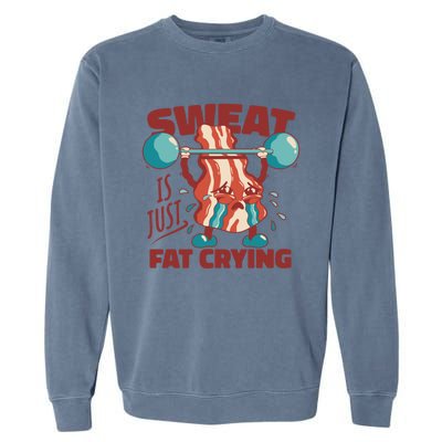 Sweat Is Just Fat Crying Funny Bacon Lifting Weights Gift Garment-Dyed Sweatshirt