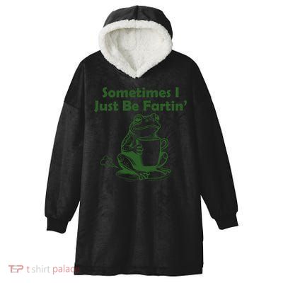 Sometimes I Just Be Fartin Funny Frog Hooded Wearable Blanket