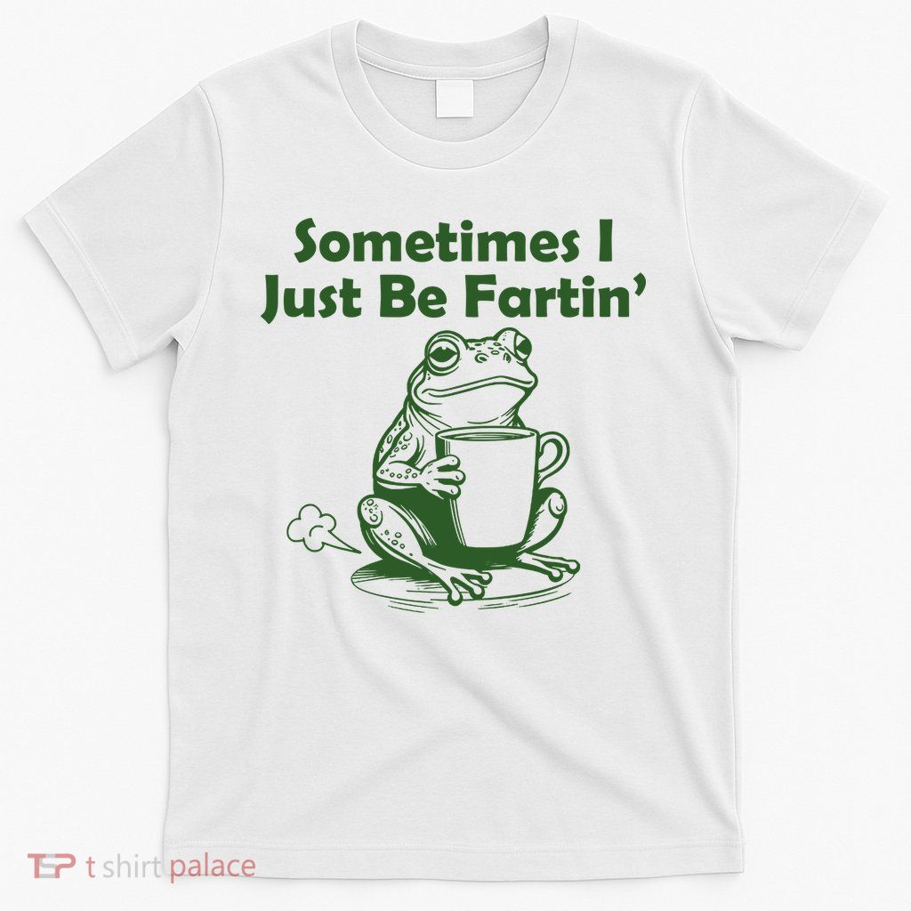 Sometimes I Just Be Fartin Funny Frog T-Shirt
