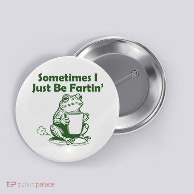 Sometimes I Just Be Fartin Funny Frog Button