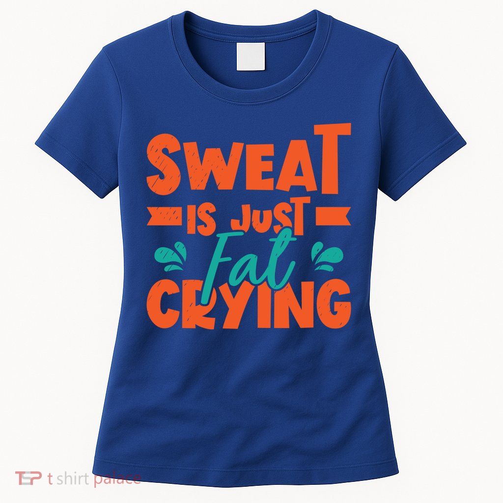 Sweat Is Just Fat Crying Gym Fitness Lifting Weights Funny Gift Womens T-Shirt