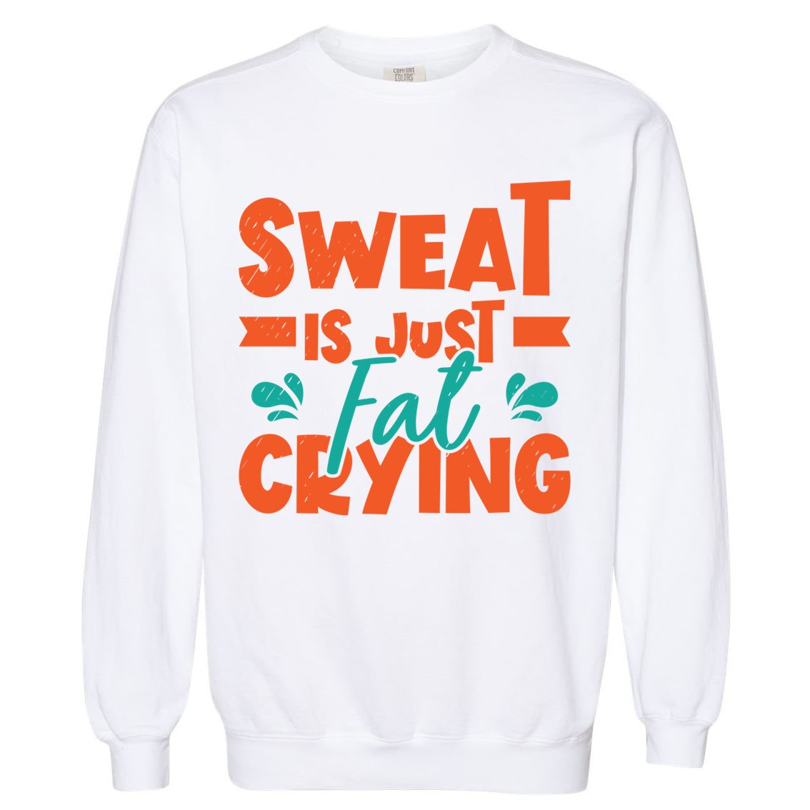 Sweat Is Just Fat Crying Gym Fitness Lifting Weights Funny Gift Garment-Dyed Sweatshirt