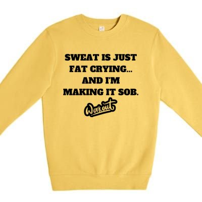 Sweat Is Just Fat Crying And I'm Making It Sob Funny Gift Premium Crewneck Sweatshirt