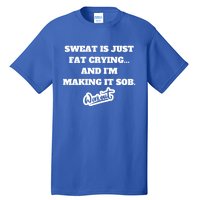 Sweat Is Just Fat Crying And I'm Making It Sob Funny Gift Tall T-Shirt