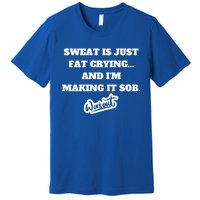 Sweat Is Just Fat Crying And I'm Making It Sob Funny Gift Premium T-Shirt