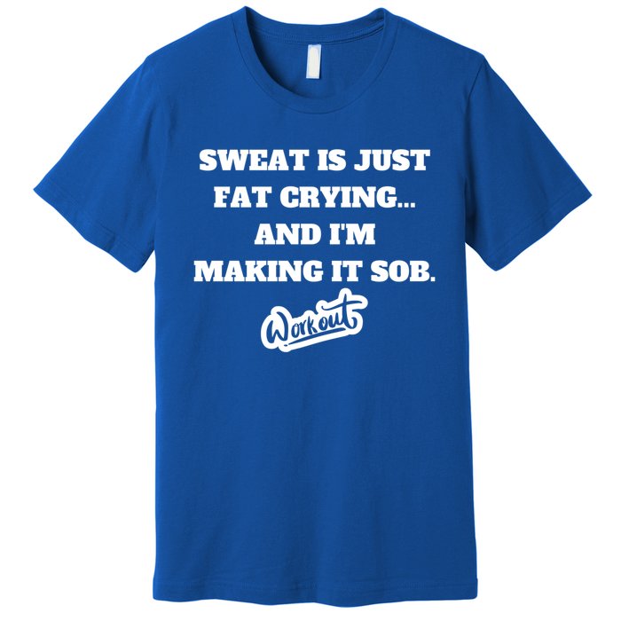 Sweat Is Just Fat Crying And I'm Making It Sob Funny Gift Premium T-Shirt