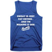 Sweat Is Just Fat Crying And I'm Making It Sob Funny Gift Tank Top