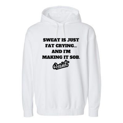 Sweat Is Just Fat Crying And I'm Making It Sob Funny Gift Garment-Dyed Fleece Hoodie