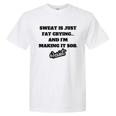 Sweat Is Just Fat Crying And I'm Making It Sob Funny Gift Garment-Dyed Heavyweight T-Shirt