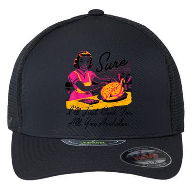 Sure ILl Just Cook For All You Asshole Lady Thanksgiving Flexfit Unipanel Trucker Cap