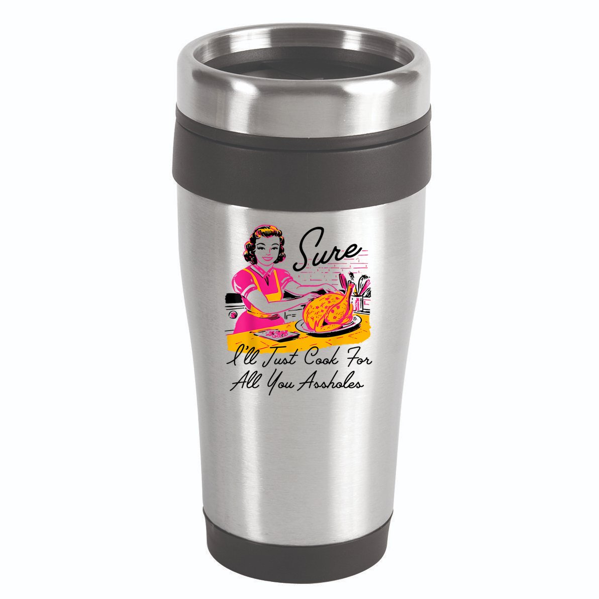 Sure ILl Just Cook For All You Asshole Lady Thanksgiving 16oz Travel Tumbler