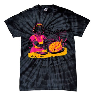 Sure ILl Just Cook For All You Asshole Lady Thanksgiving Tie-Dye T-Shirt