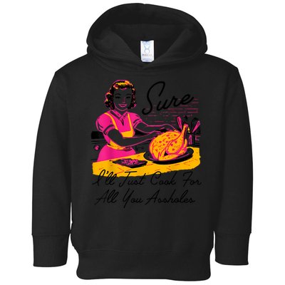 Sure ILl Just Cook For All You Asshole Lady Thanksgiving Toddler Hoodie