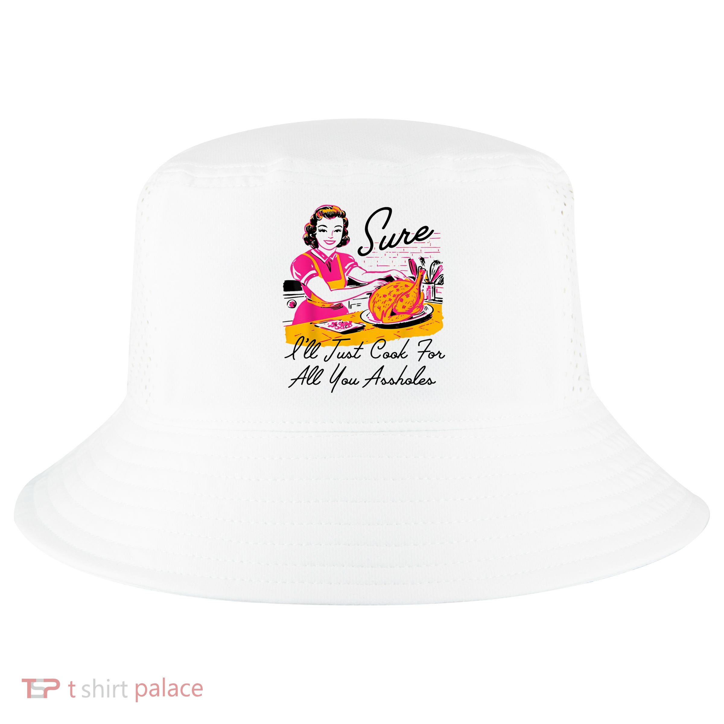 Sure ILl Just Cook For All You Asshole Lady Thanksgiving Cool Comfort Performance Bucket Hat