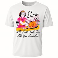 Sure ILl Just Cook For All You Asshole Lady Thanksgiving Cooling Performance Crew T-Shirt